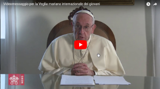Videomessaggio del Santo Padre Francesco per la Veglia Mariana Internazionale Dei Giovani 